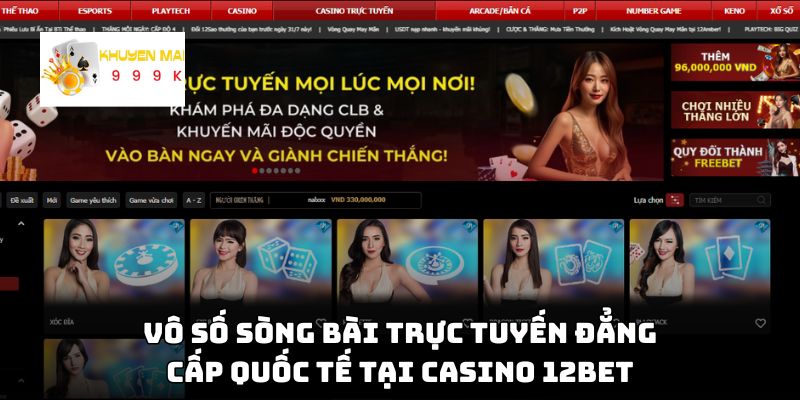 Vô số sòng bài trực tuyến đẳng cấp quốc tế tại casino 12BET