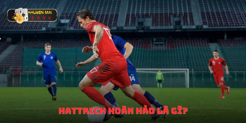 Hattrich hoàn hảo là gì?